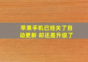 苹果手机已经关了自动更新 却还是升级了